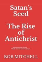 Satan's Seed  The Rise of Antichrist: Book one of an end times supernatural thriller series: "Think - Peretti meets La Haye" "...makes more sense than anything written even a decade ago."