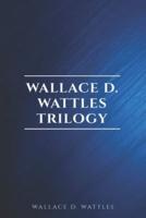 Wallace D. Wattles Trilogy - Classic Edition