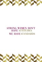 Strong Women Don't Have Attitudes We Have Standards