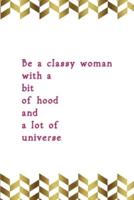 Be A Classy Woman With A Bit Of Hood And A Lot Of Universe