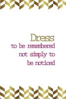 Dress To Be Remembered Not Simply To Be Noticed