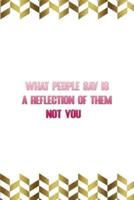 What People Say Is A Reflection Of Them Not You