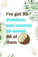 I've Got 99 Problems And Coconut Oil Solved 86 Of Them