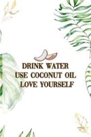 Drink Water Use Coconut Oil Love Yourself