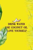 Drink Water Use Coconut Oil Love Yourself