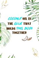 Coconut Oil Is The Glue That Holds This Body Together