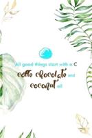 All Good Things Start With A C Coffe Chocolate And Coconut Oil