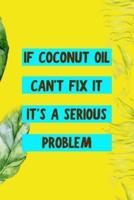 If Coconut Oil Can't Fix It It's A Serious Problem