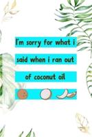 I'm Sorry For What I Said When I Ran Out Of Coconut Oil