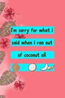 I'm Sorry For What I Said When I Ran Out Of Coconut Oil
