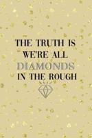 The Truth Is We're All Diamonds In The Rough