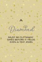 A Diamond Must Be Cut Many Times Before It Yields Even A Tiny Jewel