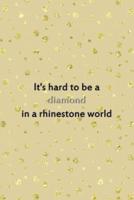 It's Hard To Be A Diamond In A Rhinestone World