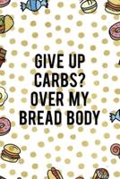 Give Up Carbs? Over My Bread Body
