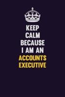 Keep Calm Because I Am An Accounts Executive