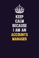 Keep Calm Because I Am An Accounts Manager
