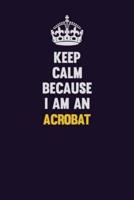 Keep Calm Because I Am An Acrobat