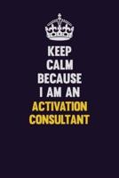 Keep Calm Because I Am An Activation Consultant