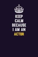 Keep Calm Because I Am An Actor