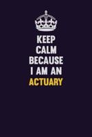 Keep Calm Because I Am An Actuary