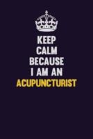 Keep Calm Because I Am An Acupuncturist