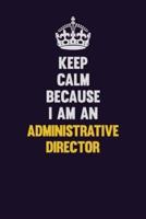 Keep Calm Because I Am An Administrative Director