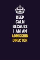 Keep Calm Because I Am An Admission Director