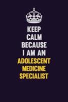 Keep Calm Because I Am An Adolescent Medicine Specialist