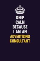 Keep Calm Because I Am An Advertising Consultant