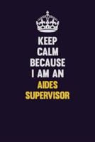 Keep Calm Because I Am An Aides Supervisor