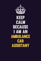 Keep Calm Because I Am An Ambulance Car Assistant
