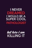 I Never Dreamed I Would Be A Super Cool Pathologist But Here I Am Killing It