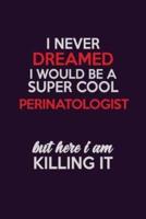 I Never Dreamed I Would Be A Super Cool Perinatologist But Here I Am Killing It