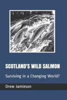 SCOTLAND'S WILD SALMON: Surviving in a Changing World?