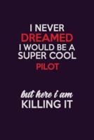 I Never Dreamed I Would Be A Super Cool Pilot But Here I Am Killing It