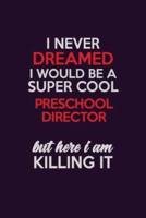 I Never Dreamed I Would Be A Super Cool Preschool Director But Here I Am Killing It