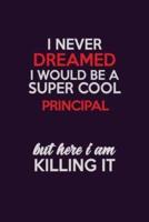 I Never Dreamed I Would Be A Super Cool Principal But Here I Am Killing It