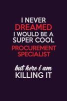 I Never Dreamed I Would Be A Super Cool Procurement Specialist But Here I Am Killing It