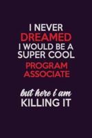 I Never Dreamed I Would Be A Super Cool Program Associate But Here I Am Killing It