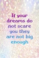 If Your Dreams Do Not Scare You They Are Not Big Enough