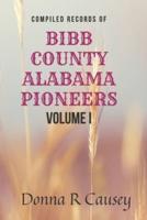 Compiled Records of BIBB COUNTY, ALABAMA PIONEERS VOLUME I