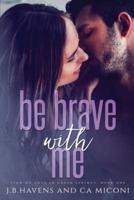 Be Brave With Me