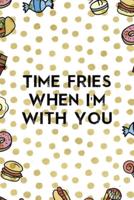 Time Fries When I´m With You