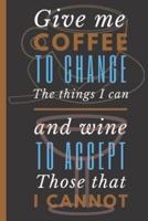 Give Me Coffee to Change the Things I Can and Wine to Accept Those That I Cannot