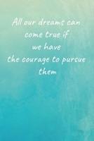 All Our Dreams Can Come True If We Have the Courage to Pursue Them