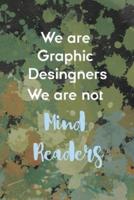 We Are Graphic Desingners We ARe Not Mind Readers