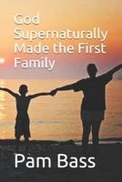 God Supernaturally Made the First Family