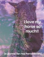 I Love My Horse So Much!! (A Journal for Real Horse-Lovers)