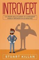 Introvert: Go from Wallflower to Confident Public Speaker in 30 Minutes