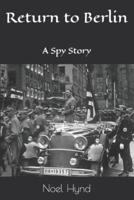 Return to Berlin: A Spy Story